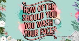 how often should you wash your face