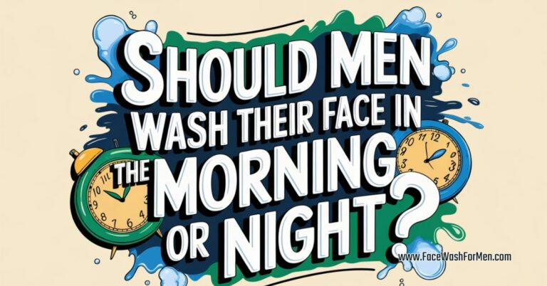 should men wash their face in the morning or at night